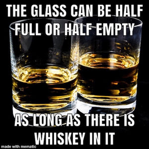 Glass half full whiskey meme