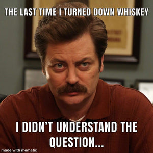 The last time I turned down whiskey meme